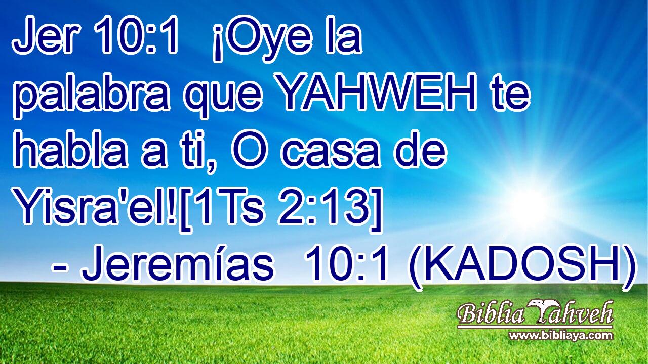  ¡Oye la palabra que YAHWEH te habla a ti, O casa de Yisra'el![1Ts 2:13] 