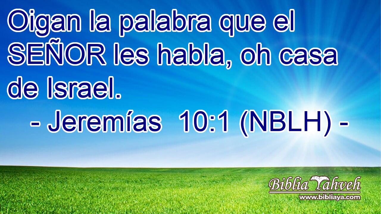  Oigan la palabra que el SEÑOR les habla, oh casa de Israel. 