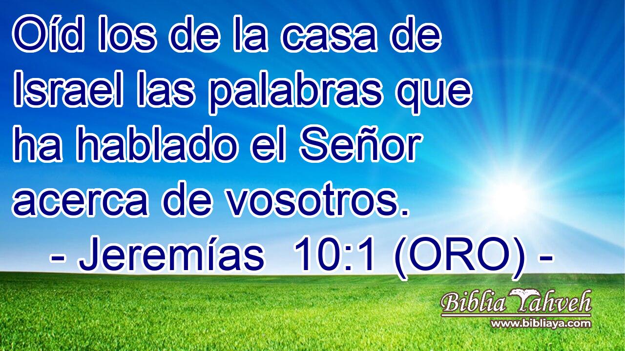  Oíd los de la casa de Israel las palabras que ha hablado el Señor acerca de vosotros. 