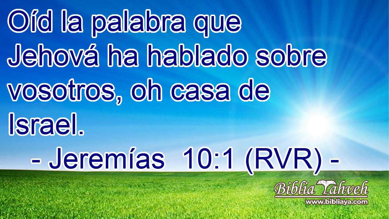 Oíd la palabra que Jehová ha hablado sobre vosotros, oh casa de Israel.