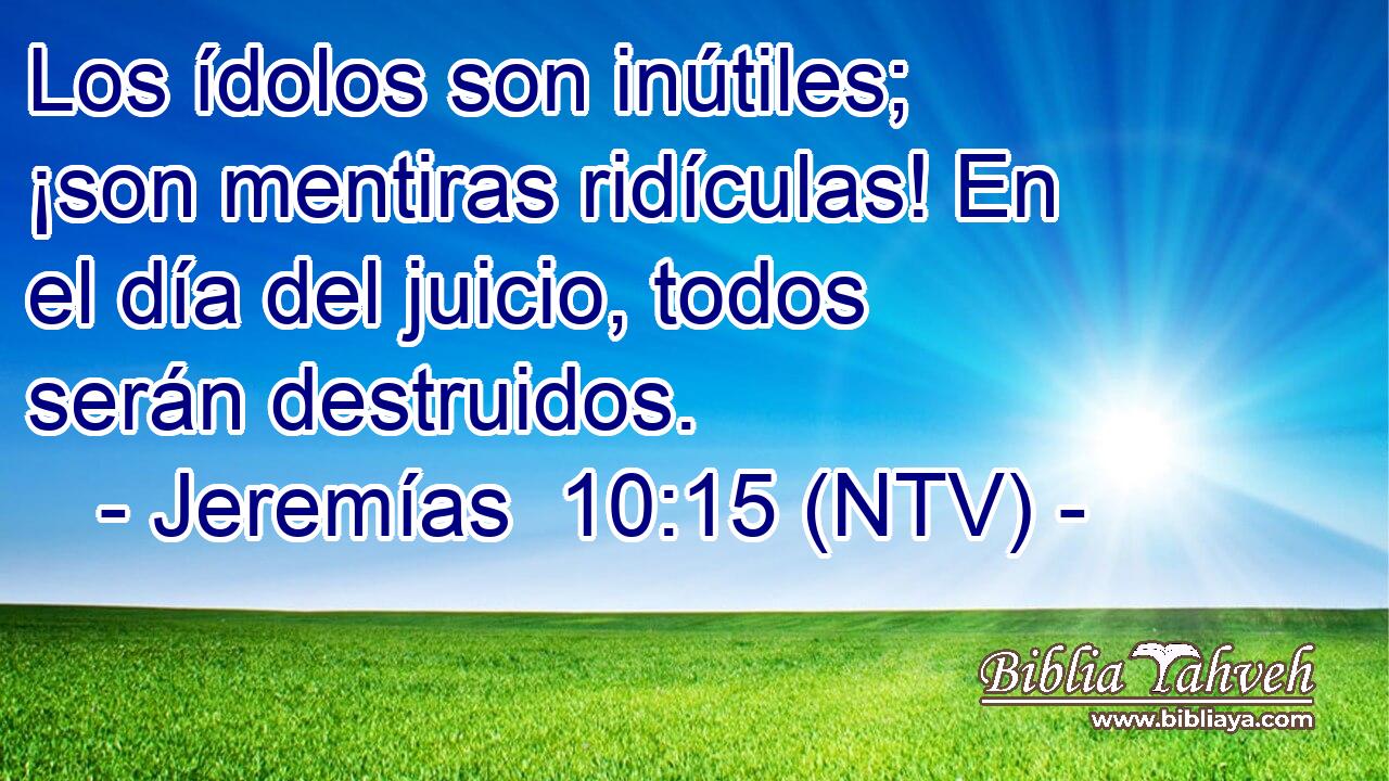 Los ídolos son inútiles; ¡son mentiras ridículas! En el día del juicio, todos serán destruidos.
