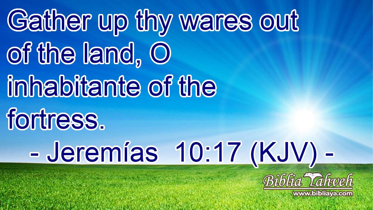 Gather up thy wares out of the land, O inhabitante of the fortress.