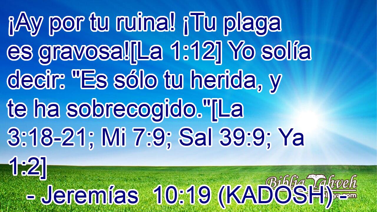  ¡Ay por tu ruina! ¡Tu plaga es gravosa![La 1:12] Yo solía decir: 