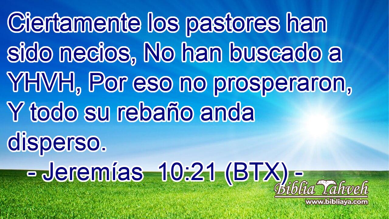 Ciertamente los pastores han sido necios, No han buscado a YHVH, Por eso no prosperaron, Y todo su rebaño anda disperso.
