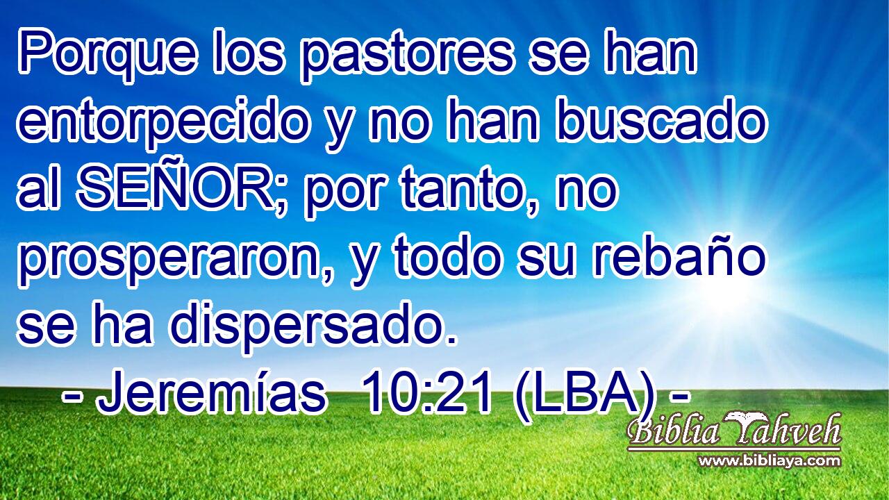 Porque los pastores se han entorpecido y no han buscado al SEÑOR; por tanto, no prosperaron, y todo su rebaño se ha dispersado.