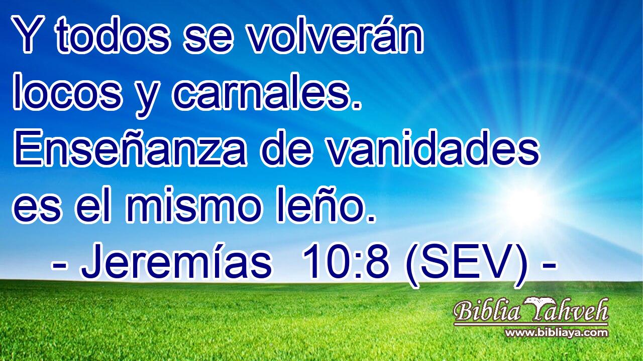 Y todos se volverán locos y carnales. Enseñanza de vanidades es el mismo leño.