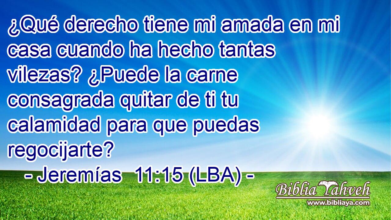 ¿Qué derecho tiene mi amada en mi casa cuando ha hecho tantas vilezas? ¿Puede la carne consagrada quitar de ti tu calamidad para que puedas regocijarte?