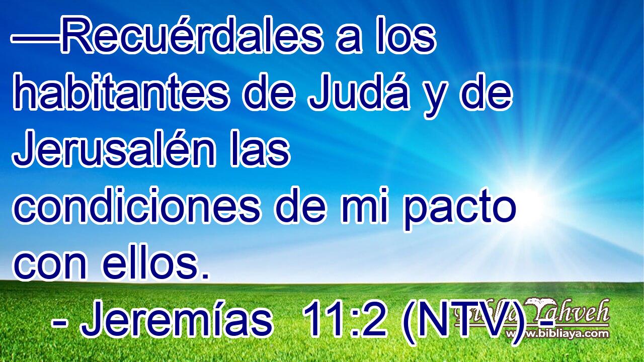 —Recuérdales a los habitantes de Judá y de Jerusalén las condiciones de mi pacto con ellos.