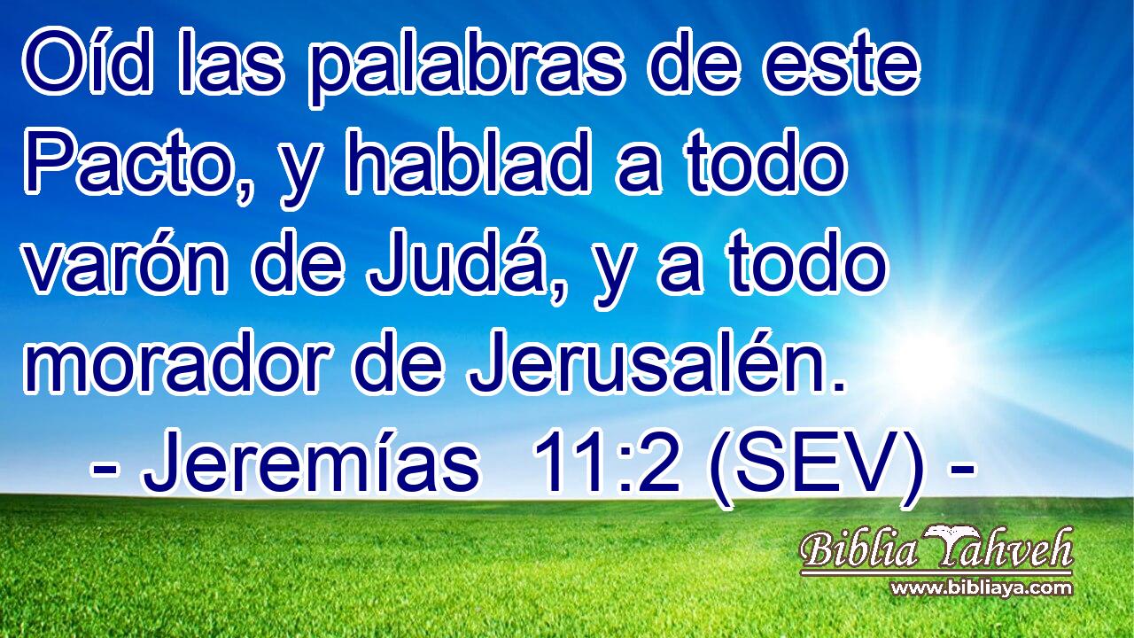 Oíd las palabras de este Pacto, y hablad a todo varón de Judá, y a todo morador de Jerusalén.