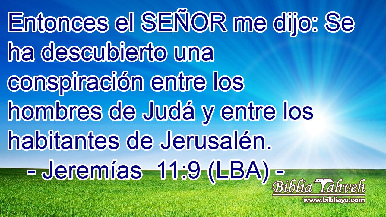 Entonces el SEÑOR me dijo: Se ha descubierto una conspiración entre los hombres de Judá y entre los habitantes de Jerusalén.