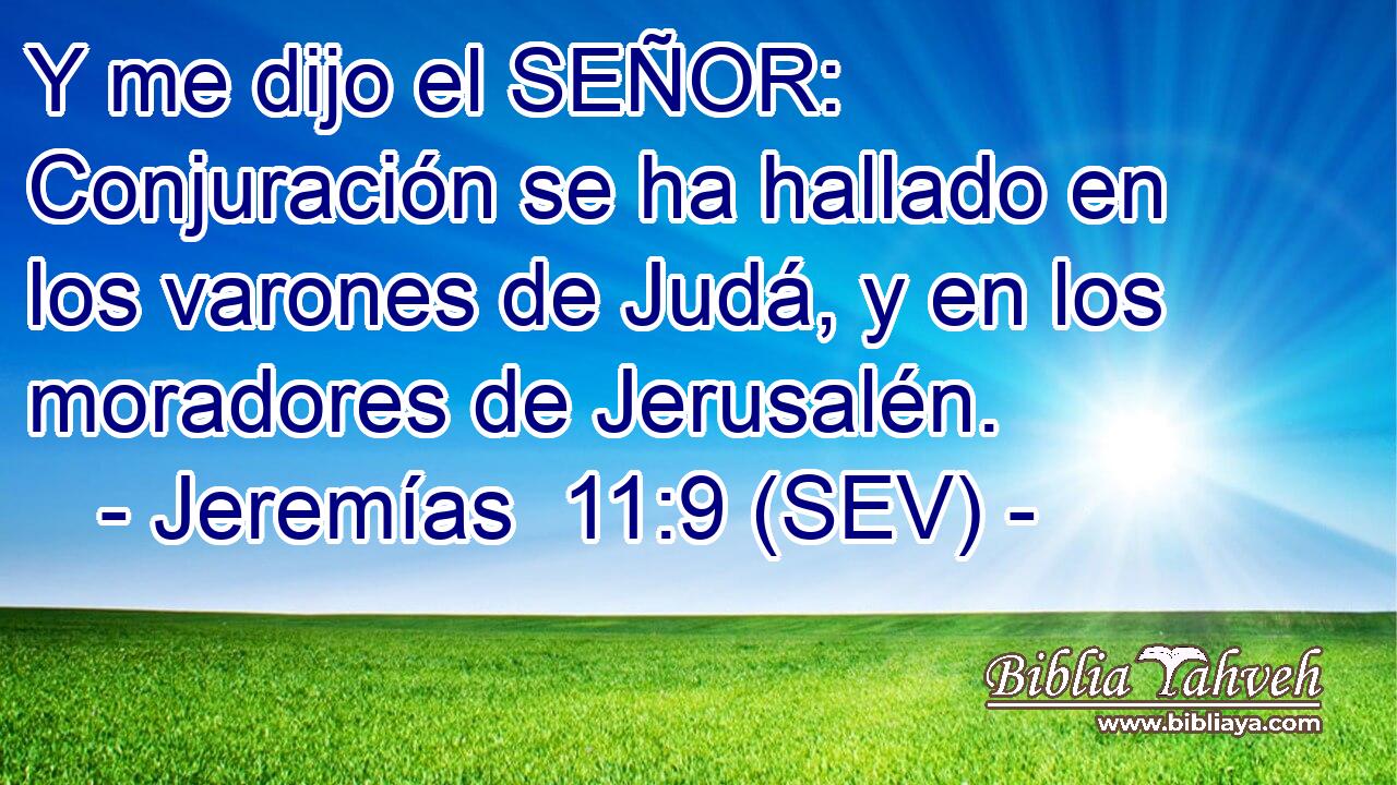 Y me dijo el SEÑOR: Conjuración se ha hallado en los varones de Judá, y en los moradores de Jerusalén.