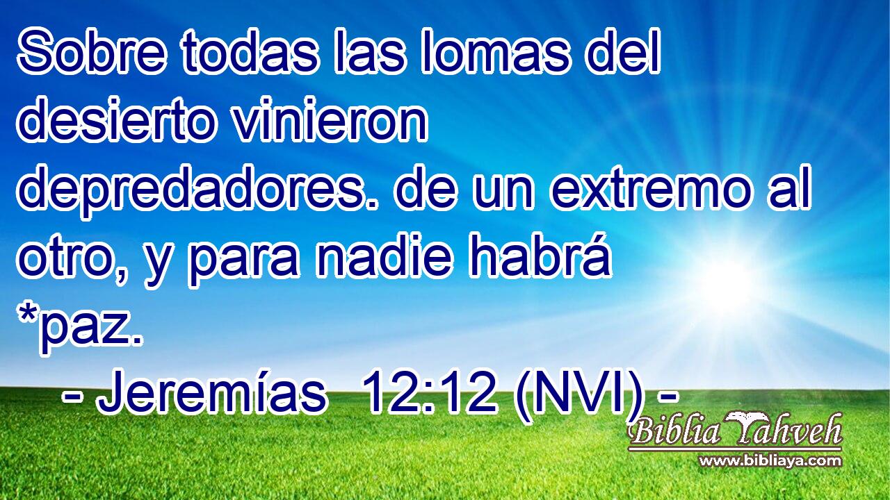  Sobre todas las lomas del desierto vinieron depredadores. de un extremo al otro, y para nadie habrá *paz. 