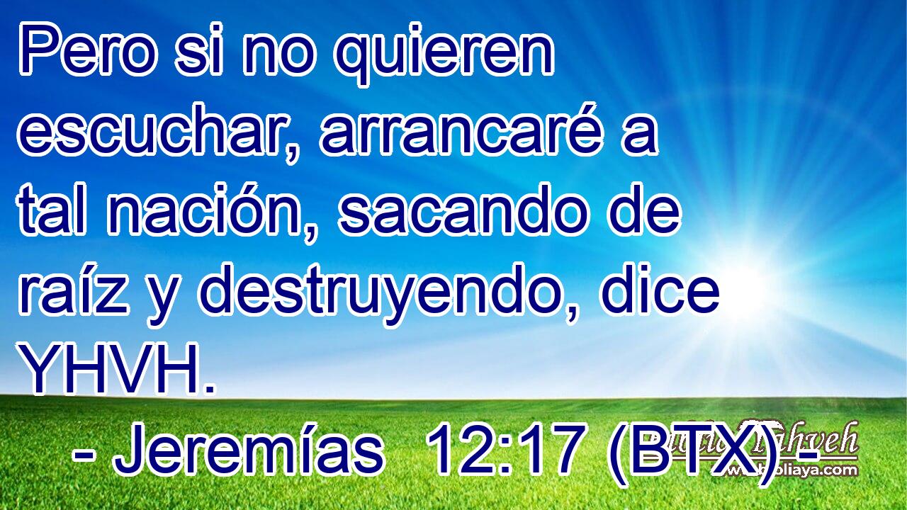Pero si no quieren escuchar, arrancaré a tal nación, sacando de raíz y destruyendo, dice YHVH.