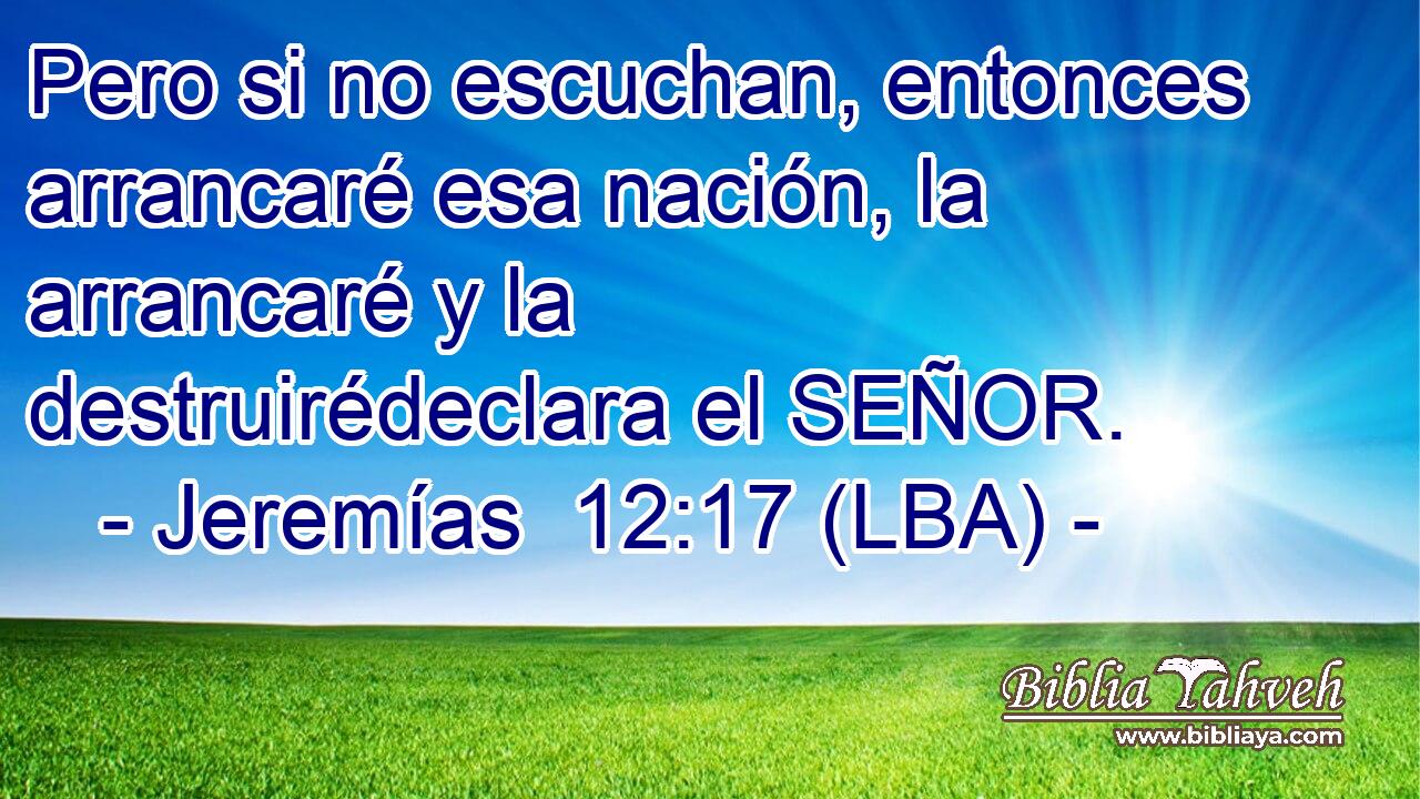 Pero si no escuchan, entonces arrancaré esa nación, la arrancaré y la destruirédeclara el SEÑOR.