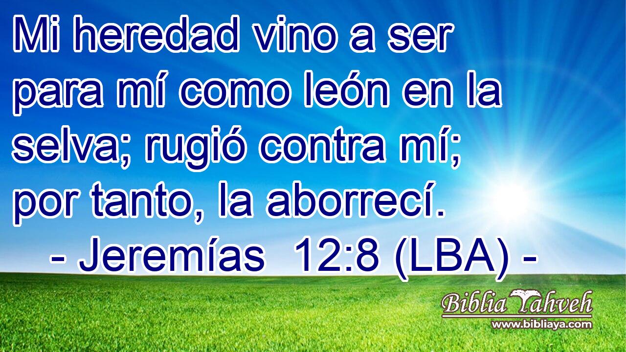 Mi heredad vino a ser para mí como león en la selva; rugió contra mí; por tanto, la aborrecí.