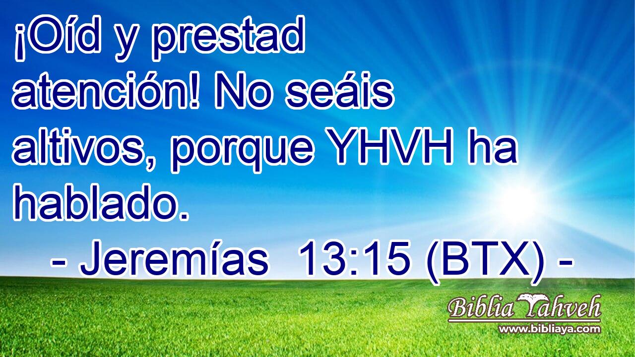¡Oíd y prestad atención! No seáis altivos, porque YHVH ha hablado.