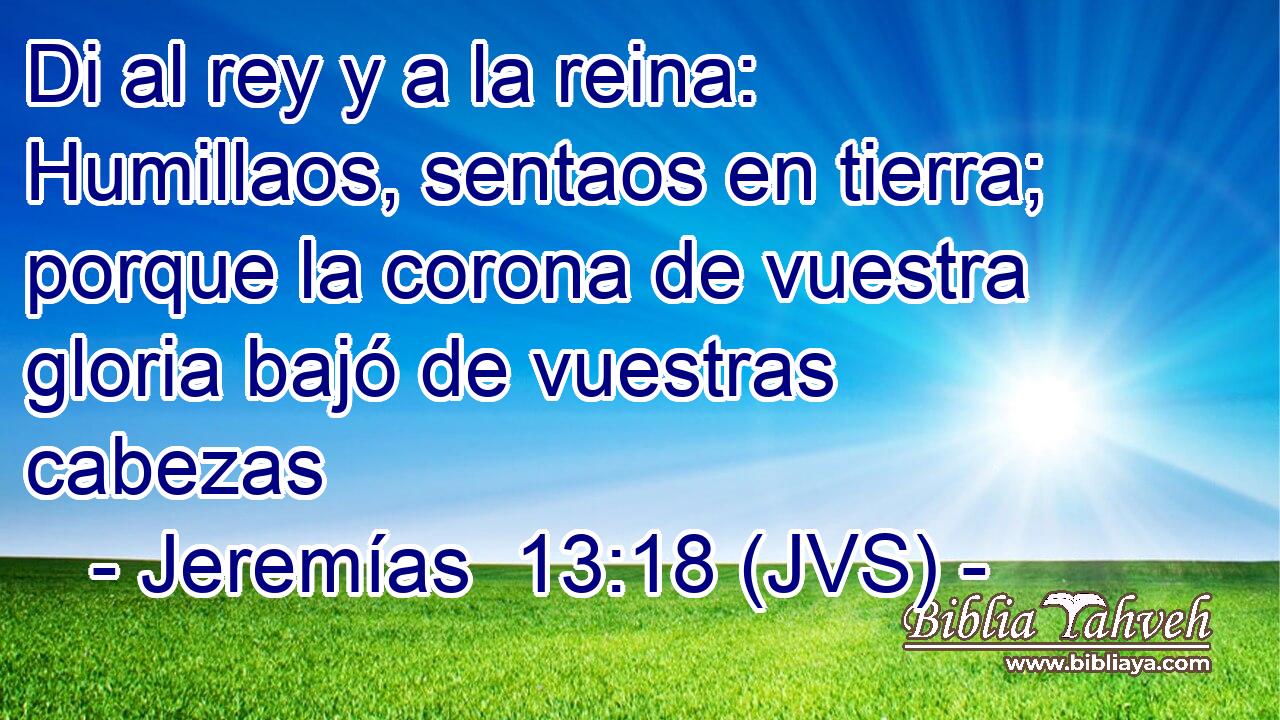 Di al rey y a la reina: Humillaos, sentaos en tierra; porque la corona de vuestra gloria bajó de vuestras cabezas