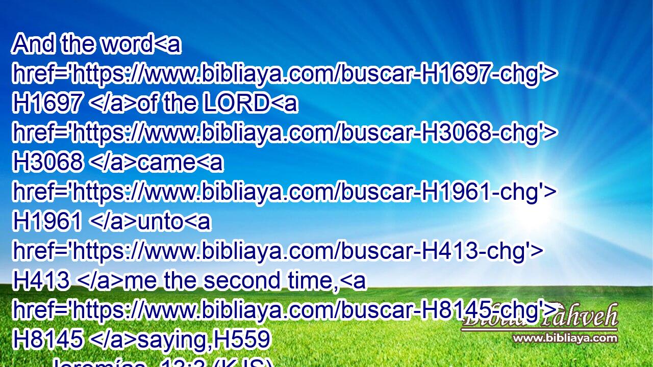 And the word H1697 of the LORD H3068 came H1961 unto H413 me the second time, H8145 saying,H559