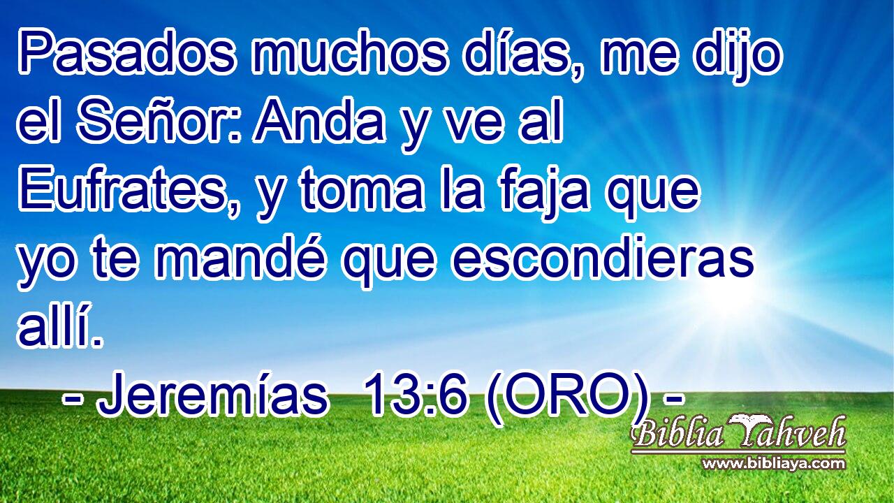  Pasados muchos días, me dijo el Señor: Anda y ve al Eufrates, y toma la faja que yo te mandé que escondieras allí. 