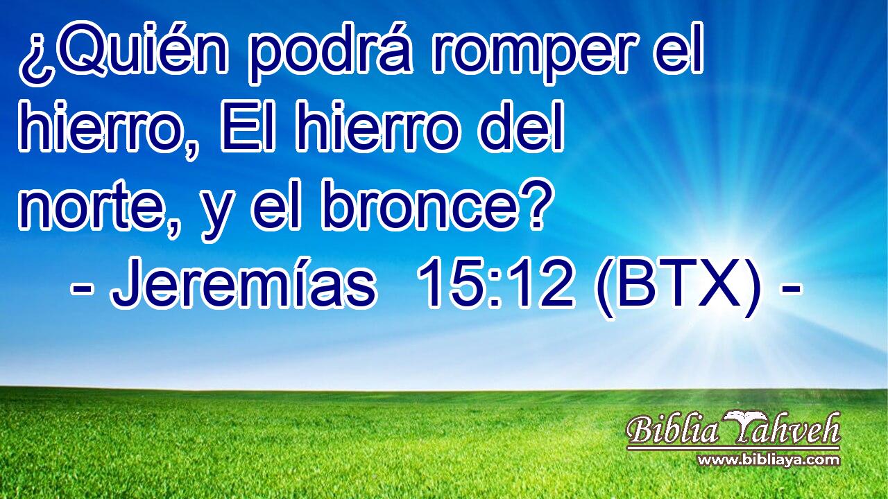 ¿Quién podrá romper el hierro, El hierro del norte, y el bronce?