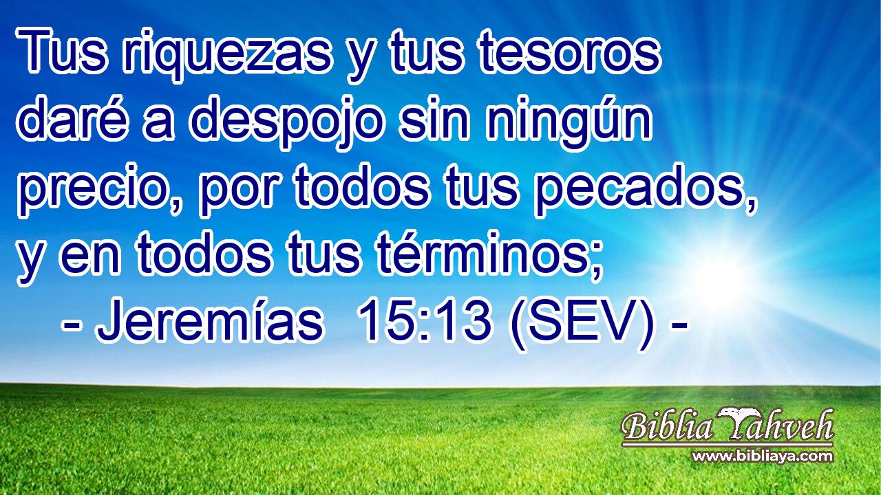 Tus riquezas y tus tesoros daré a despojo sin ningún precio, por todos tus pecados, y en todos tus términos;