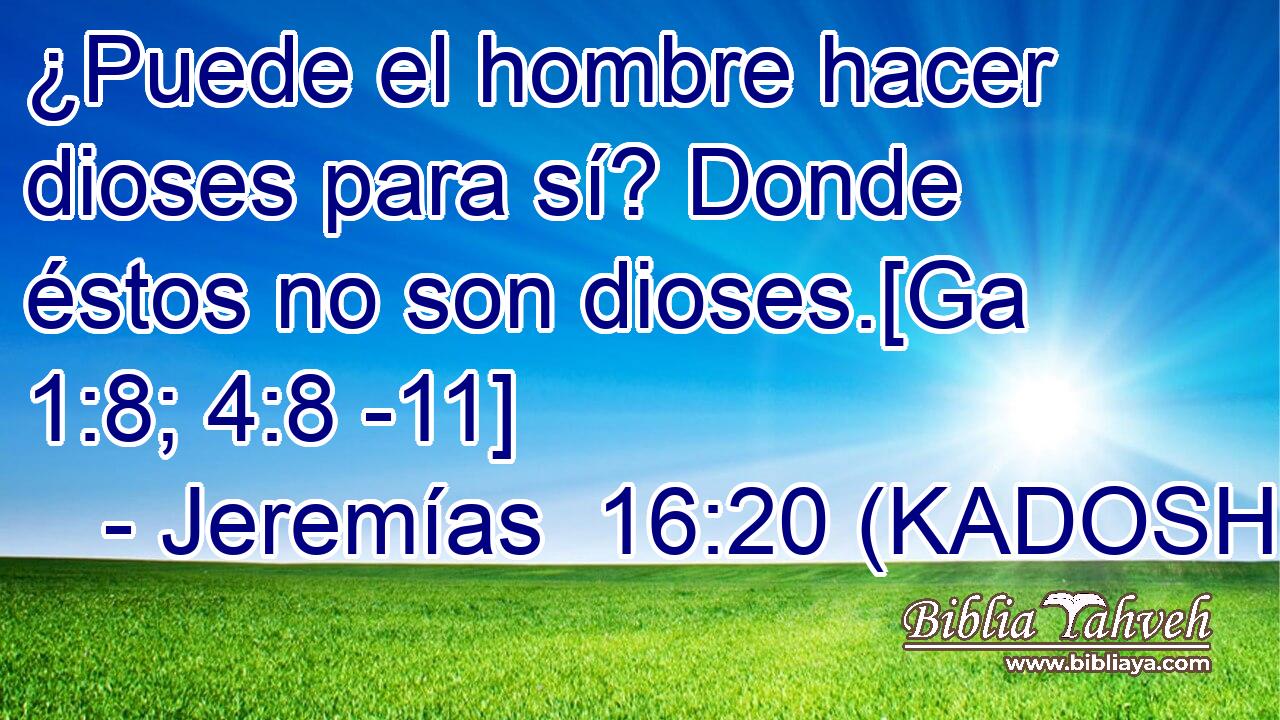  ¿Puede el hombre hacer dioses para sí? Donde éstos no son dioses.[Ga 1:8; 4:8 -11] 