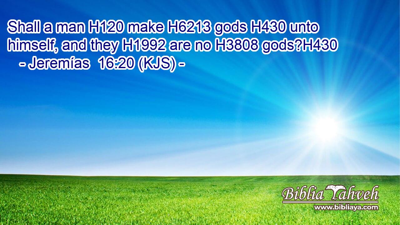 Shall a man H120 make H6213 gods H430 unto himself, and they H1992 are no H3808 gods?H430