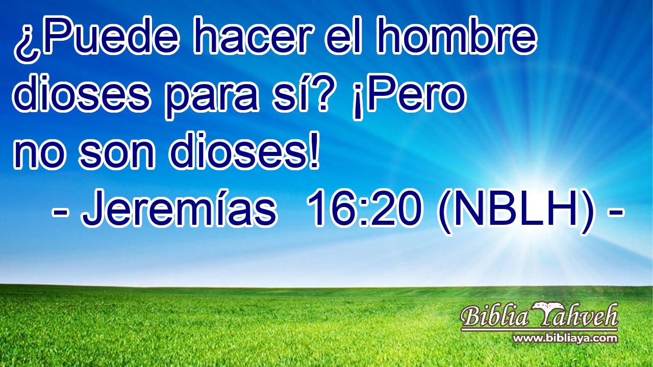  ¿Puede hacer el hombre dioses para sí? ¡Pero no son dioses! 