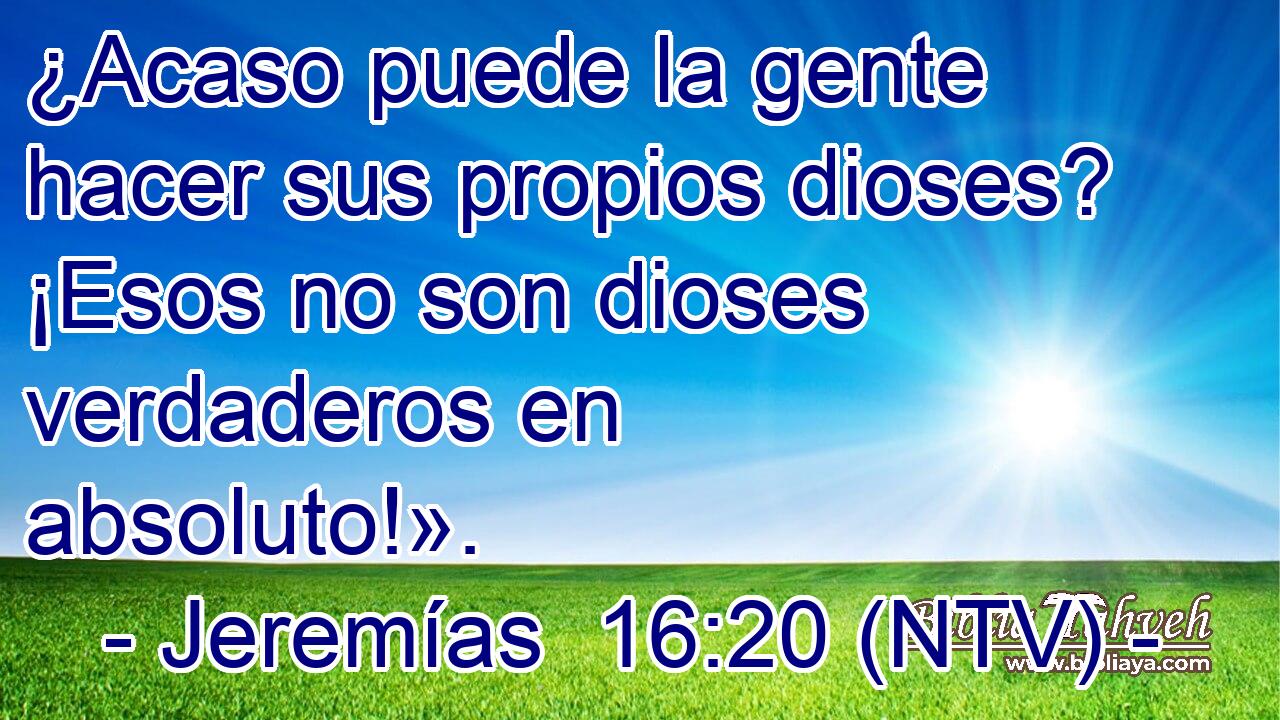 ¿Acaso puede la gente hacer sus propios dioses? ¡Esos no son dioses verdaderos en absoluto!».