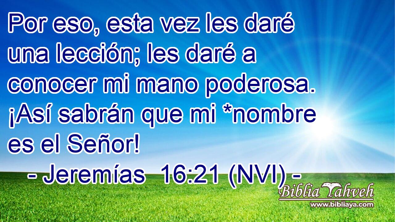  Por eso, esta vez les daré una lección; les daré a conocer mi mano poderosa. ¡Así sabrán que mi *nombre es el Señor! 