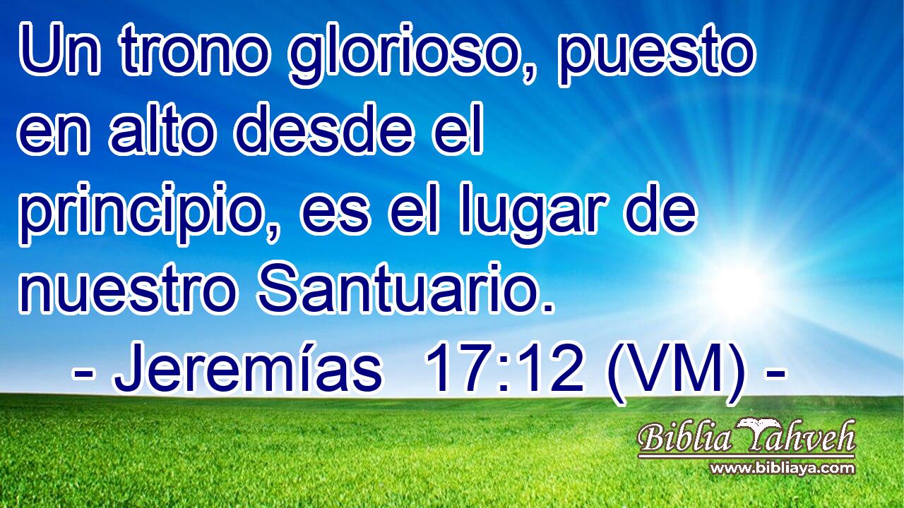  Un trono glorioso, puesto en alto desde el principio, es el lugar de nuestro Santuario. 