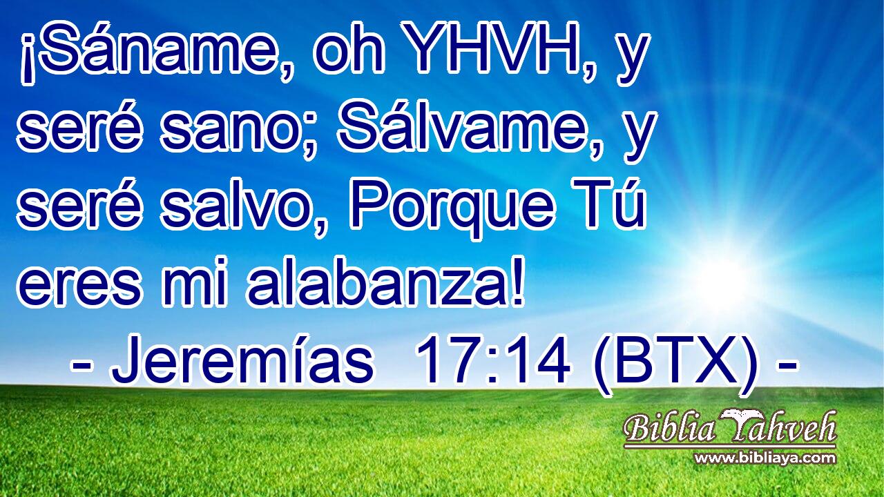 ¡Sáname, oh YHVH, y seré sano; Sálvame, y seré salvo, Porque Tú eres mi alabanza!