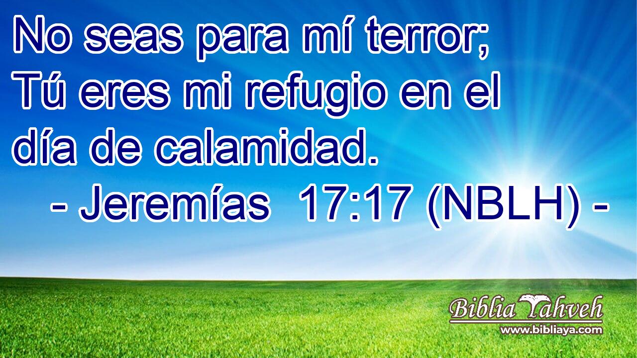  No seas para mí terror; Tú eres mi refugio en el día de calamidad. 