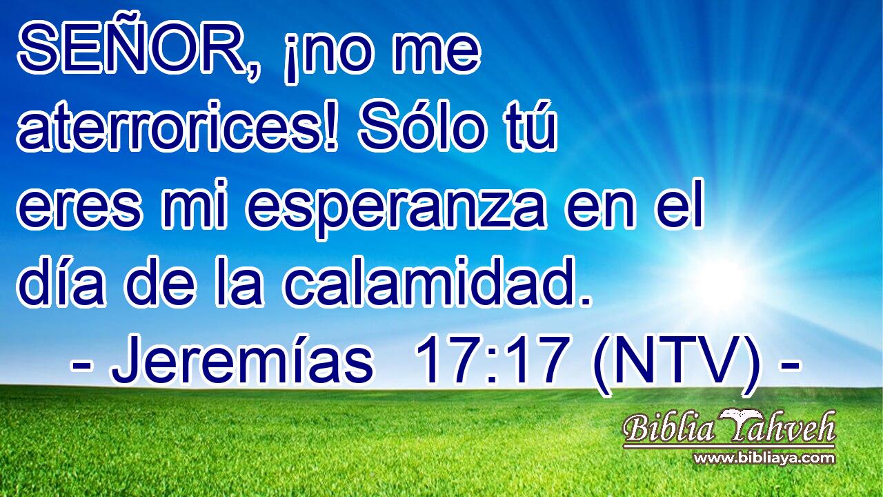 SEÑOR, ¡no me aterrorices! Sólo tú eres mi esperanza en el día de la calamidad.