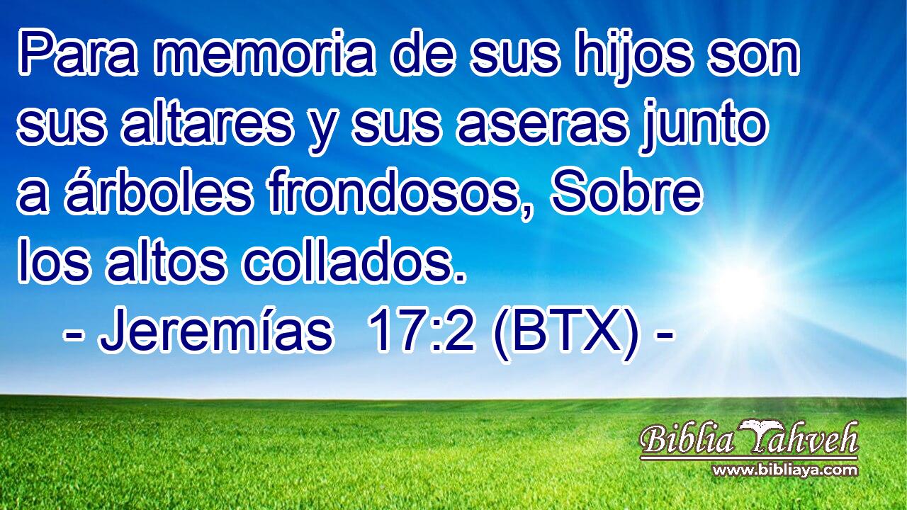 Para memoria de sus hijos son sus altares y sus aseras junto a árboles frondosos, Sobre los altos collados.