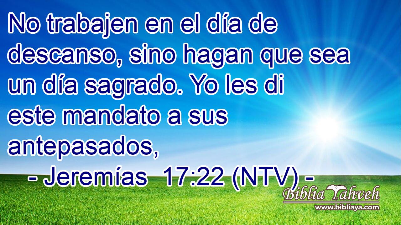 No trabajen en el día de descanso, sino hagan que sea un día sagrado. Yo les di este mandato a sus antepasados,