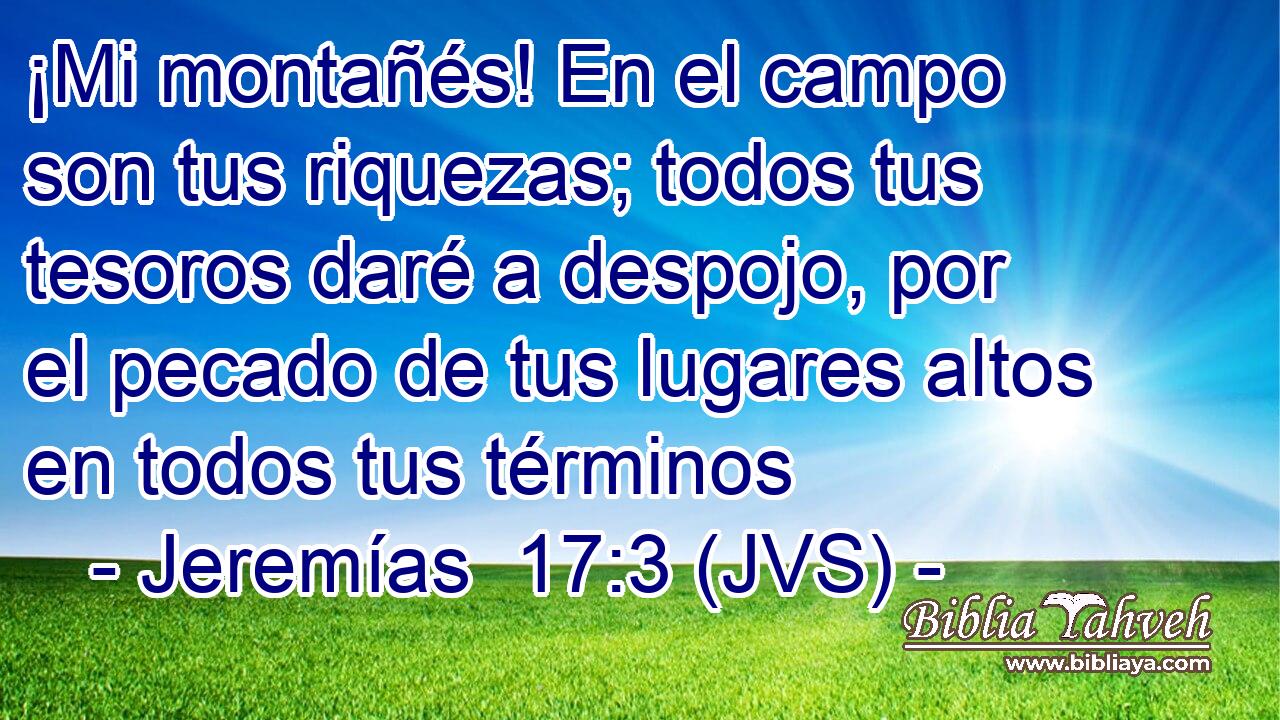 ¡Mi montañés! En el campo son tus riquezas; todos tus tesoros daré a despojo, por el pecado de tus lugares altos en todos tus términos