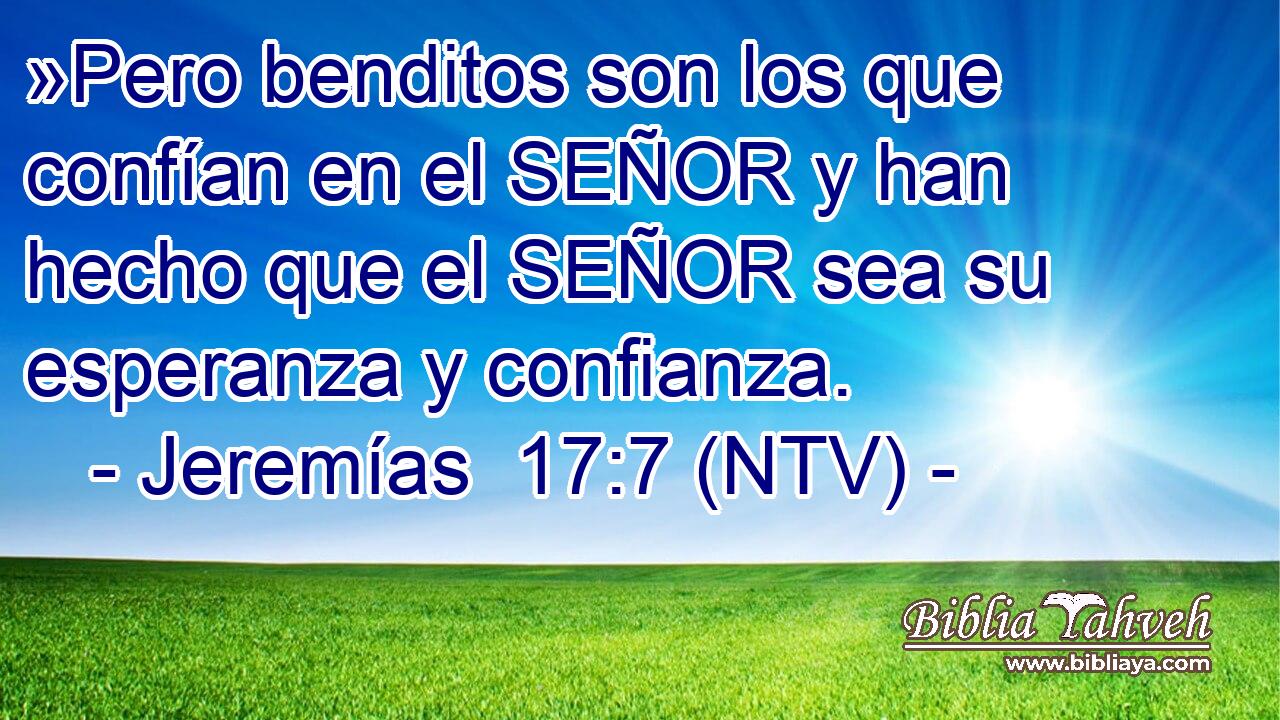 »Pero benditos son los que confían en el SEÑOR y han hecho que el SEÑOR sea su esperanza y confianza.