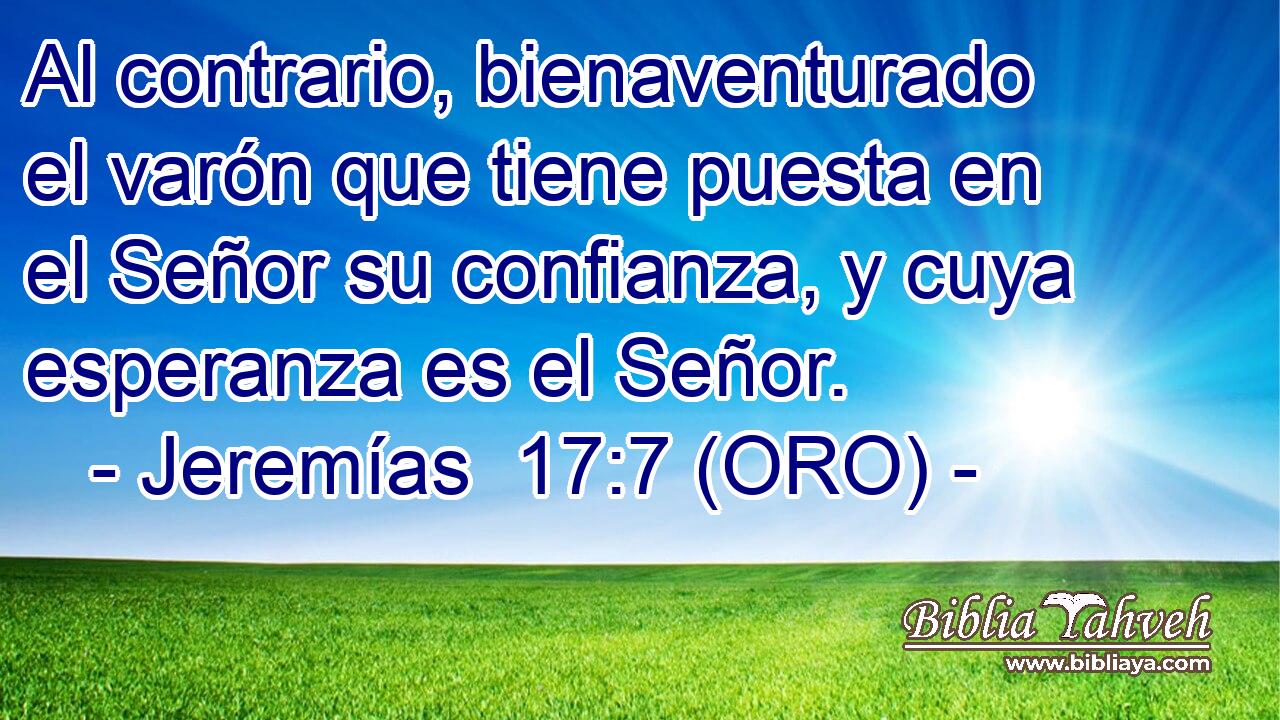  Al contrario, bienaventurado el varón que tiene puesta en el Señor su confianza, y cuya esperanza es el Señor. 