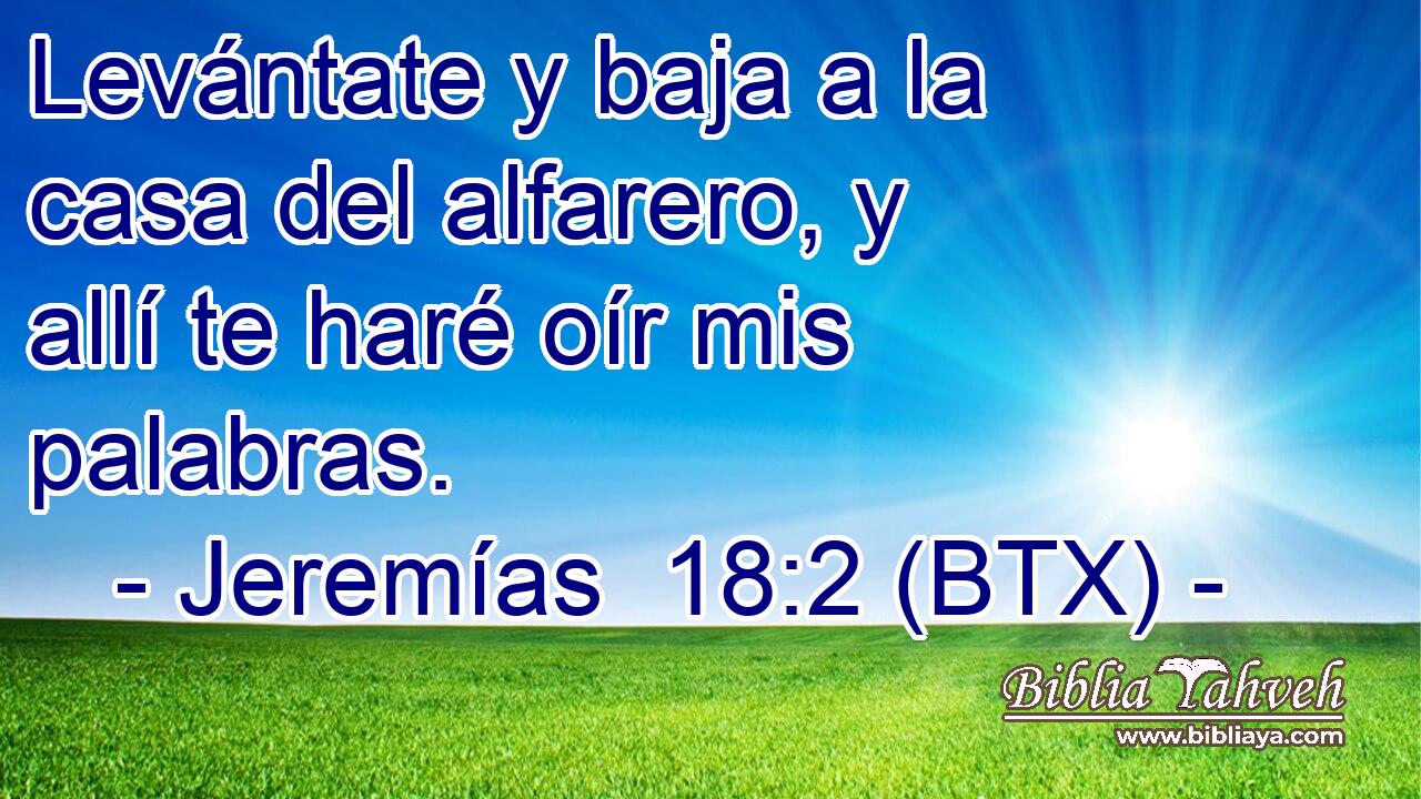 Levántate y baja a la casa del alfarero, y allí te haré oír mis palabras.