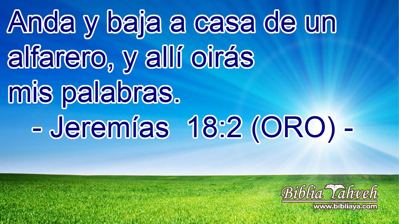  Anda y baja a casa de un alfarero, y allí oirás mis palabras. 