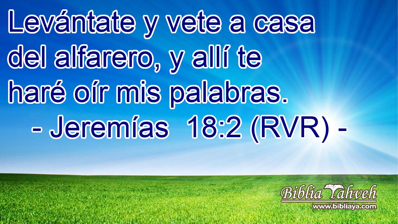 Levántate y vete a casa del alfarero, y allí te haré oír mis palabras.