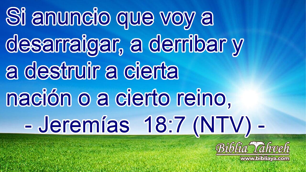 Si anuncio que voy a desarraigar, a derribar y a destruir a cierta nación o a cierto reino,