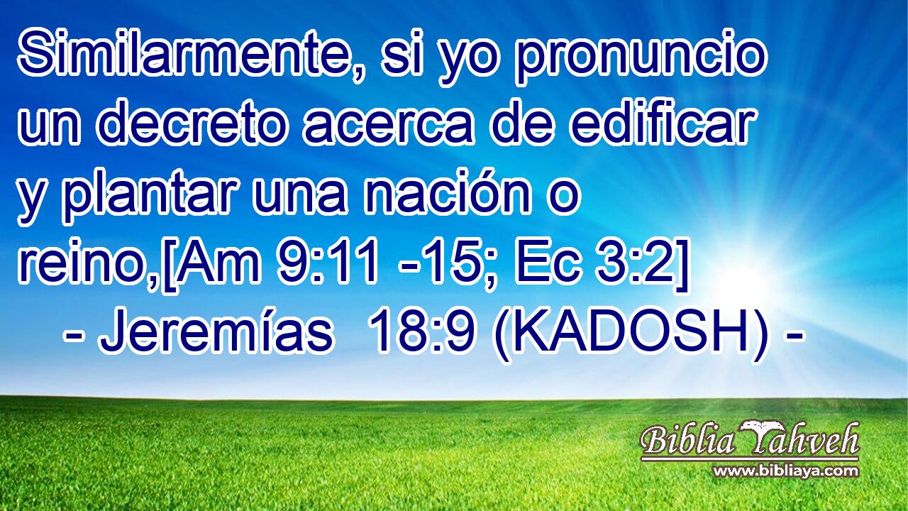  Similarmente, si yo pronuncio un decreto acerca de edificar y plantar una nación o reino,[Am 9:11 -15; Ec 3:2] 