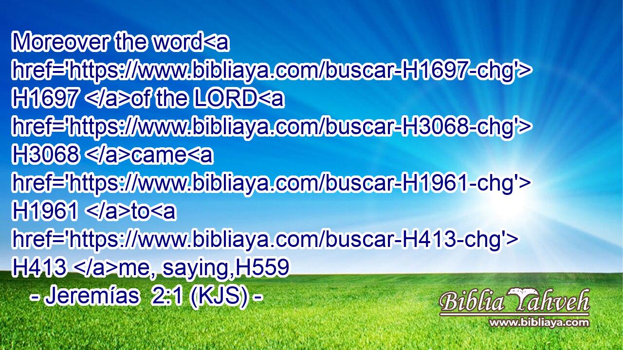 Moreover the word H1697 of the LORD H3068 came H1961 to H413 me, saying,H559