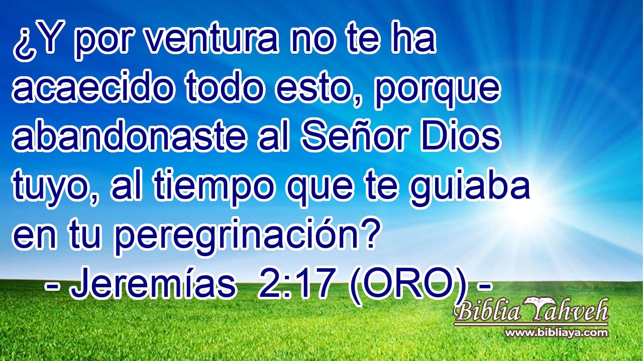  ¿Y por ventura no te ha acaecido todo esto, porque abandonaste al Señor Dios tuyo, al tiempo que te guiaba en tu peregrinación? 