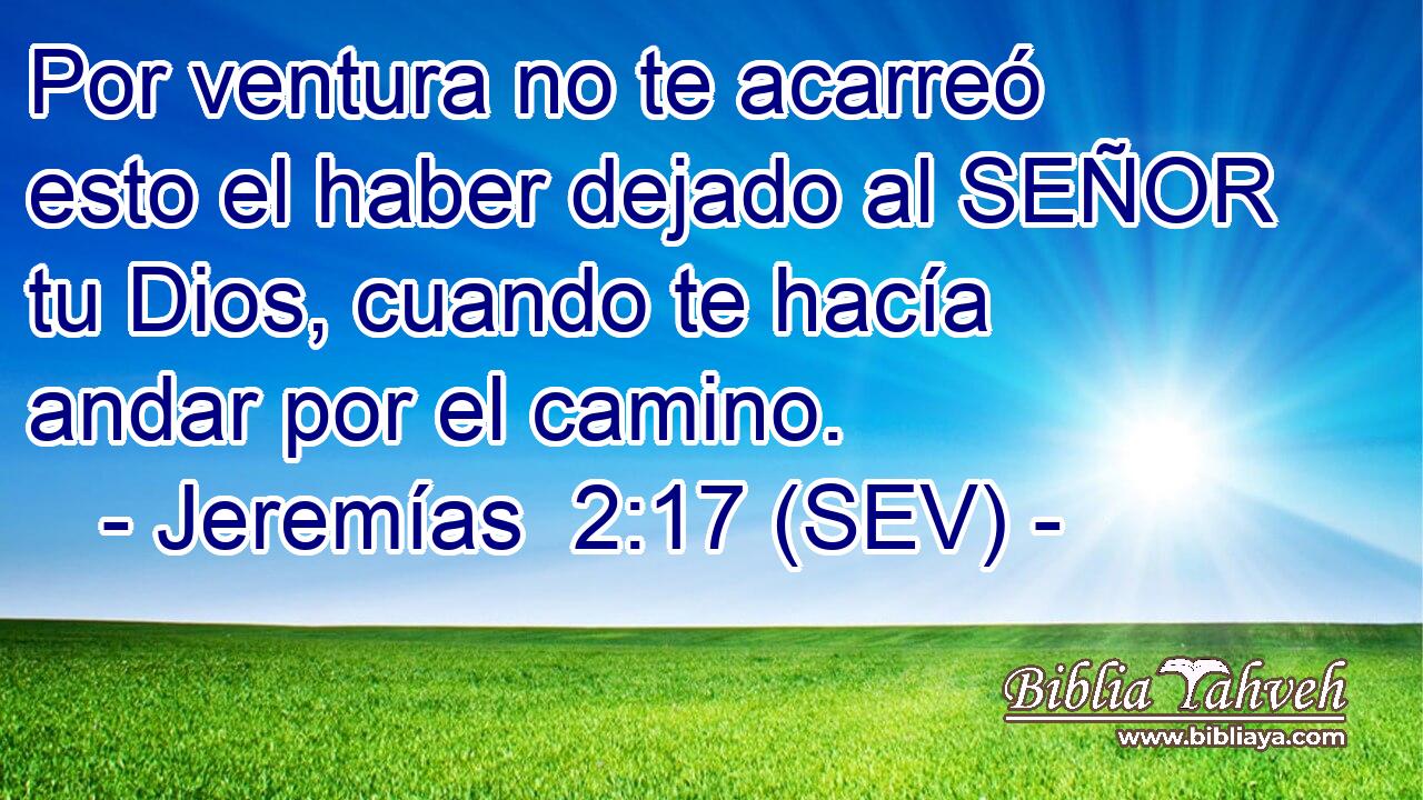 Por ventura no te acarreó esto el haber dejado al SEÑOR tu Dios, cuando te hacía andar por el camino.