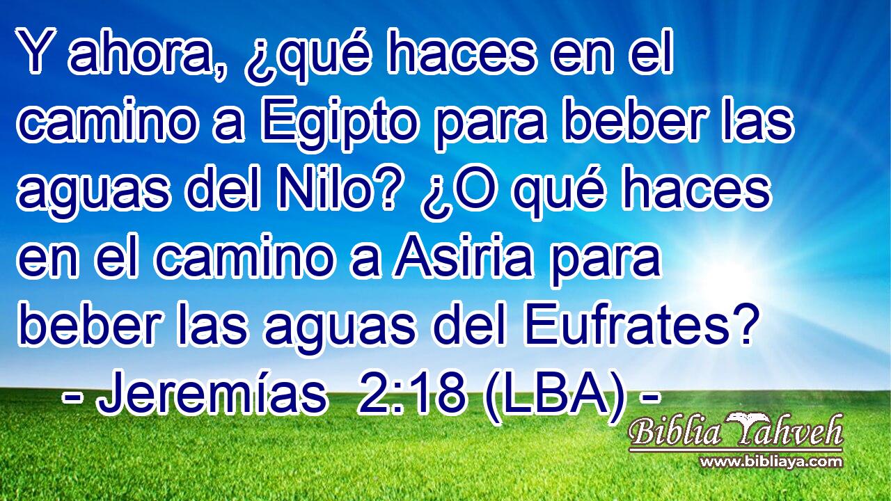 Y ahora, ¿qué haces en el camino a Egipto para beber las aguas del Nilo? ¿O qué haces en el camino a Asiria para beber las aguas del Eufrates?