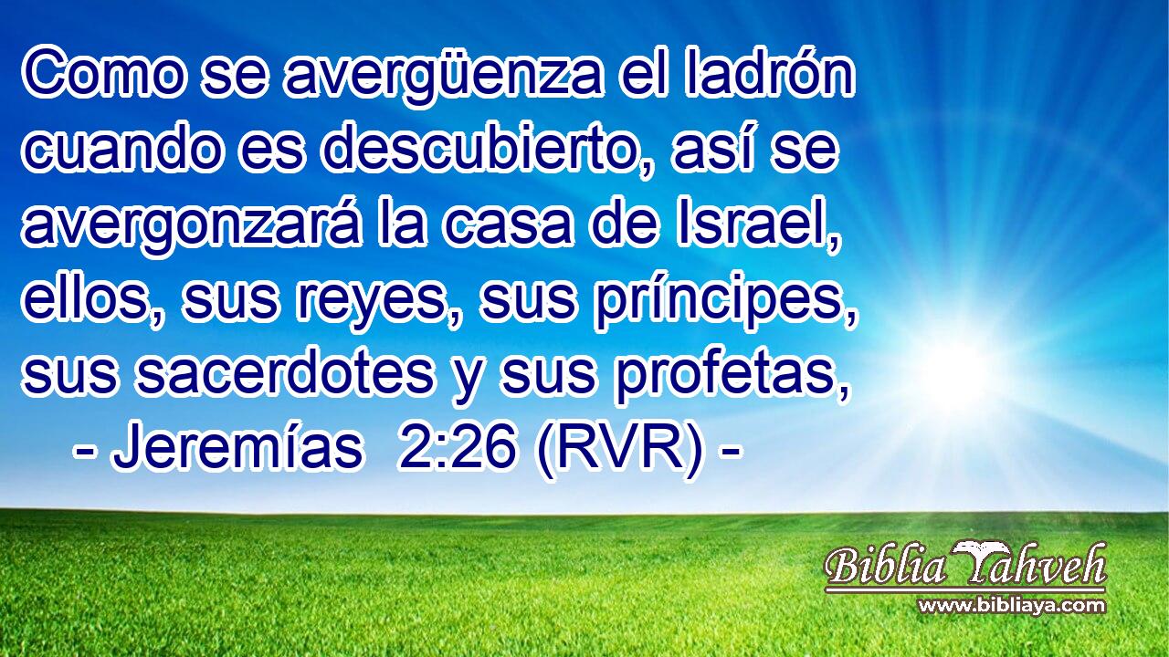 Como se avergüenza el ladrón cuando es descubierto, así se avergonzará la casa de Israel, ellos, sus reyes, sus príncipes, sus sacerdotes y sus profetas,