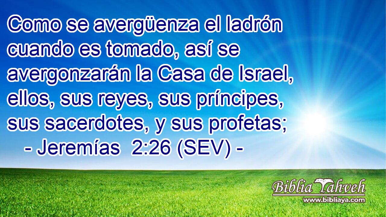 Como se avergüenza el ladrón cuando es tomado, así se avergonzarán la Casa de Israel, ellos, sus reyes, sus príncipes, sus sacerdotes, y sus profetas;